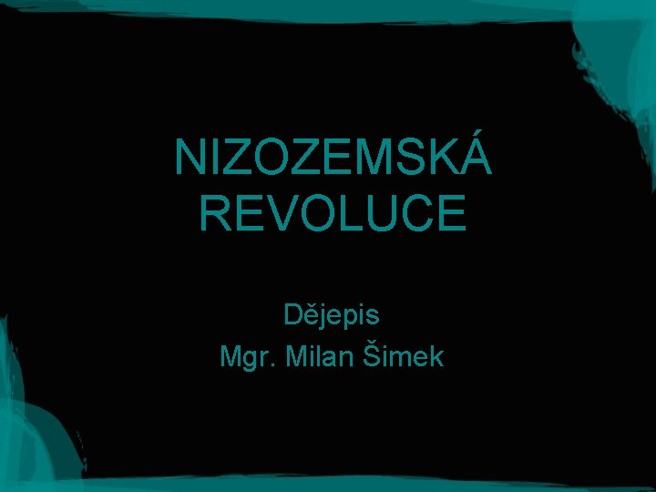 NIZOZEMSKÁ REVOLUCE Dějepis Mgr. Milan Šimek 