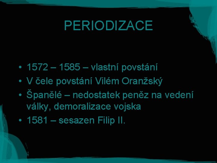 PERIODIZACE • 1572 – 1585 – vlastní povstání • V čele povstání Vilém Oranžský