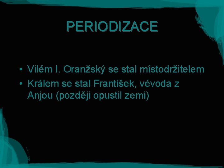 PERIODIZACE • Vilém I. Oranžský se stal místodržitelem • Králem se stal František, vévoda