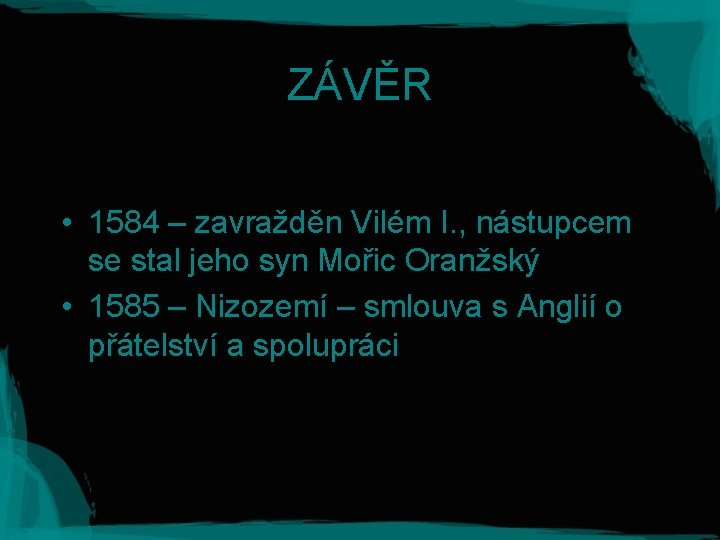 ZÁVĚR • 1584 – zavražděn Vilém I. , nástupcem se stal jeho syn Mořic