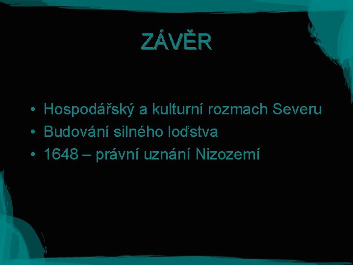 ZÁVĚR • Hospodářský a kulturní rozmach Severu • Budování silného loďstva • 1648 –