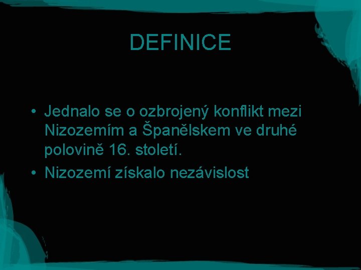 DEFINICE • Jednalo se o ozbrojený konflikt mezi Nizozemím a Španělskem ve druhé polovině