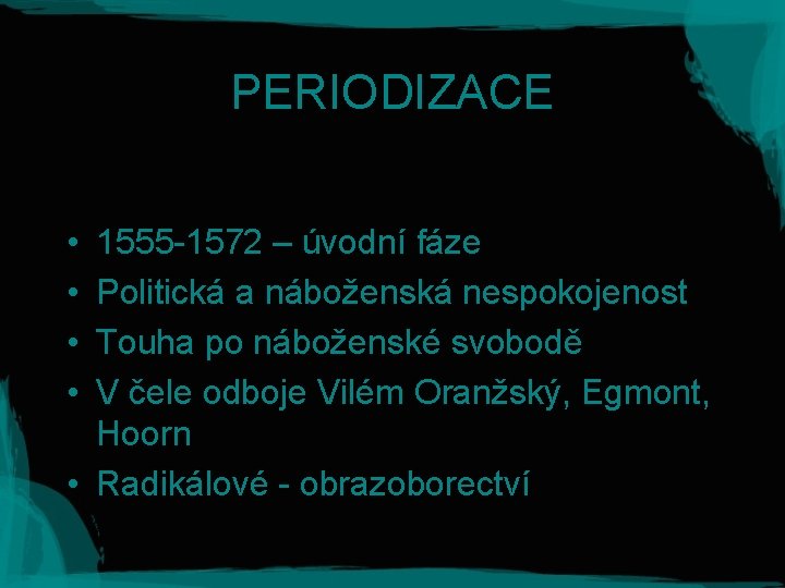 PERIODIZACE • • 1555 -1572 – úvodní fáze Politická a náboženská nespokojenost Touha po