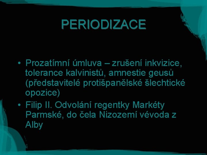 PERIODIZACE • Prozatímní úmluva – zrušení inkvizice, tolerance kalvinistů, amnestie geusů (představitelé protišpanělské šlechtické