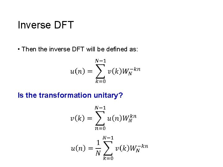 Inverse DFT • Then the inverse DFT will be defined as: Is the transformation