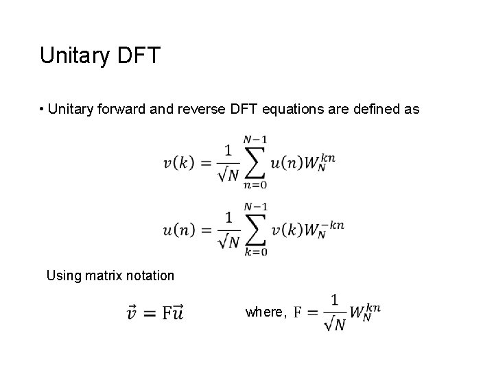 Unitary DFT • Unitary forward and reverse DFT equations are defined as Using matrix