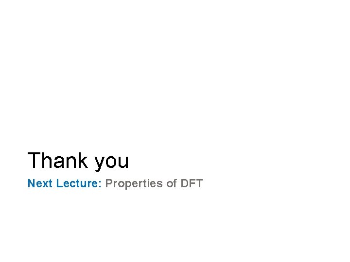 Thank you Next Lecture: Properties of DFT 