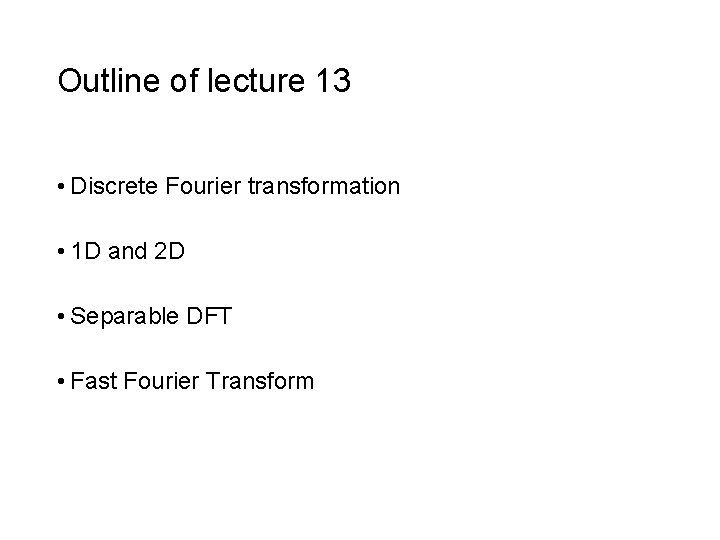 Outline of lecture 13 • Discrete Fourier transformation • 1 D and 2 D