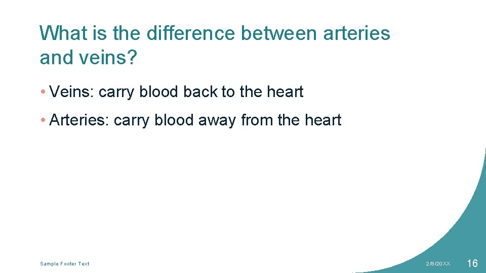 What is the difference between arteries and veins? • Veins: carry blood back to