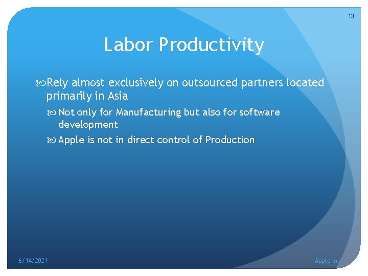 13 Labor Productivity Rely almost exclusively on outsourced partners located primarily in Asia Not