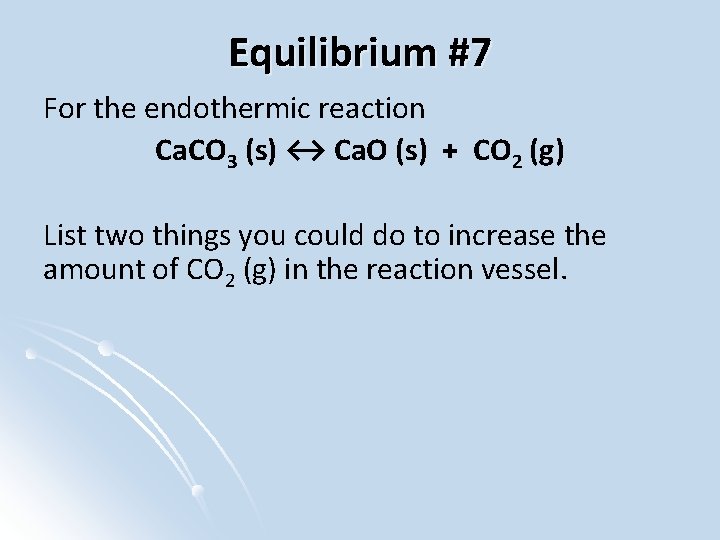 Equilibrium #7 For the endothermic reaction Ca. CO 3 (s) ↔ Ca. O (s)