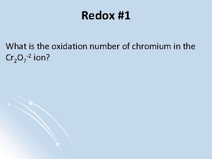 Redox #1 What is the oxidation number of chromium in the Cr 2 O