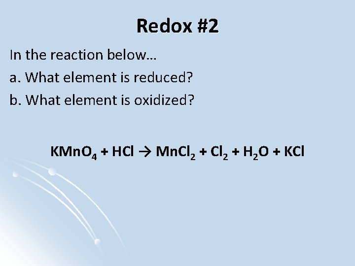 Redox #2 In the reaction below… a. What element is reduced? b. What element