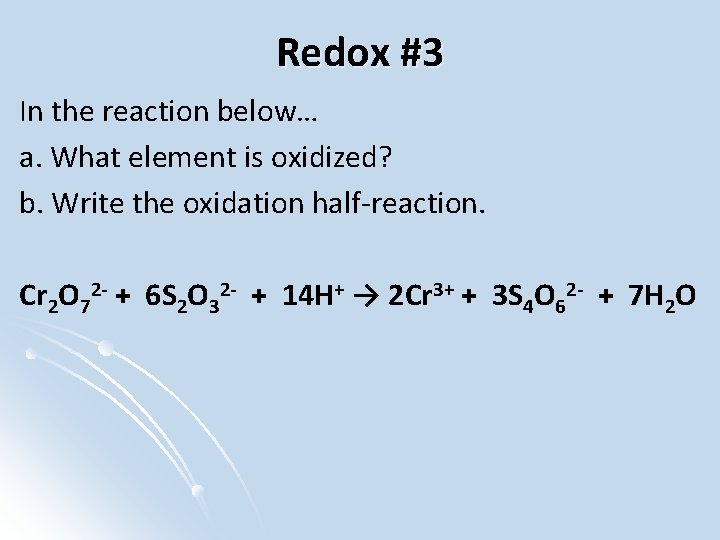 Redox #3 In the reaction below… a. What element is oxidized? b. Write the