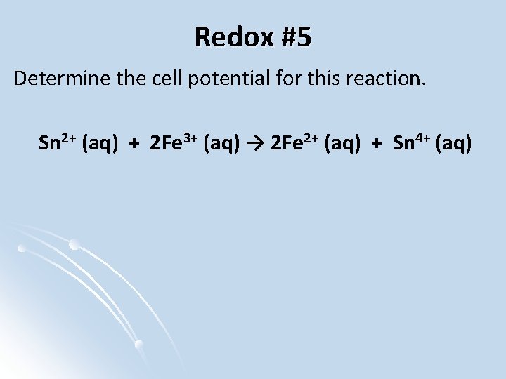 Redox #5 Determine the cell potential for this reaction. Sn 2+ (aq) + 2