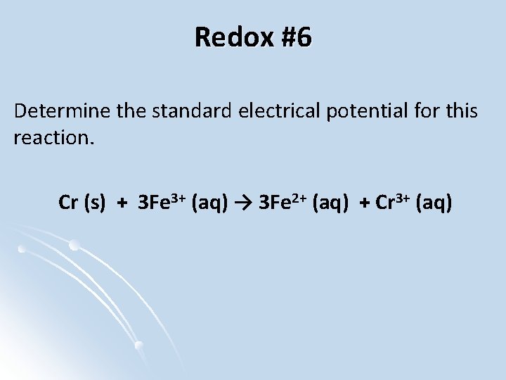 Redox #6 Determine the standard electrical potential for this reaction. Cr (s) + 3