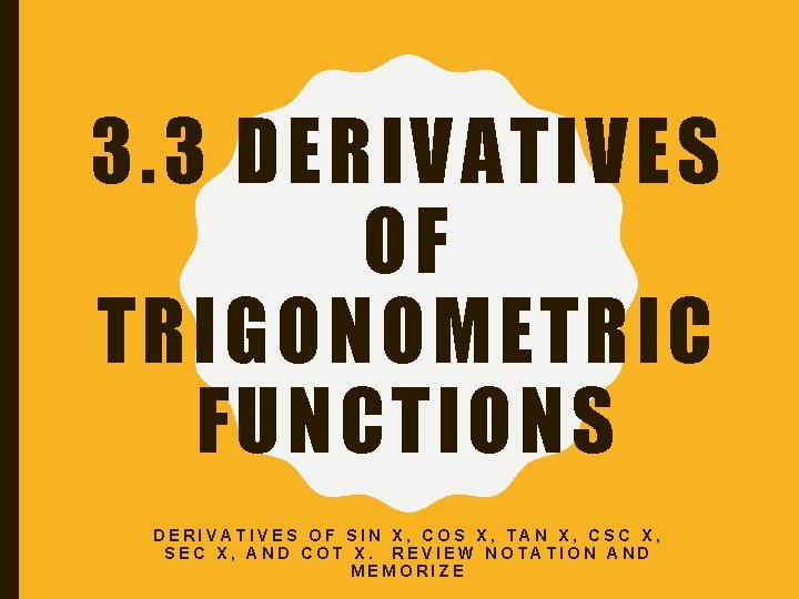 3. 3 DERIVATIVES OF TRIGONOMETRIC FUNCTIONS DERIVATIVES OF SIN X, COS X, TAN X,