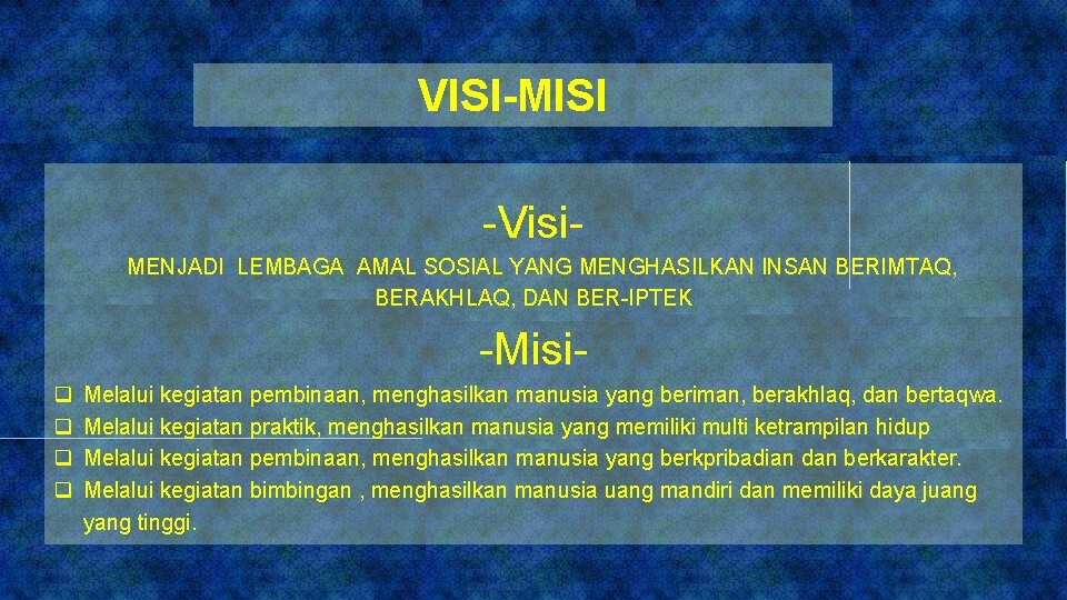 VISI-MISI -Visi. MENJADI LEMBAGA AMAL SOSIAL YANG MENGHASILKAN INSAN BERIMTAQ, BERAKHLAQ, DAN BER-IPTEK -Misiq VISI-MISI -Visi. MENJADI LEMBAGA AMAL SOSIAL YANG MENGHASILKAN INSAN BERIMTAQ, BERAKHLAQ, DAN BER-IPTEK -Misiq