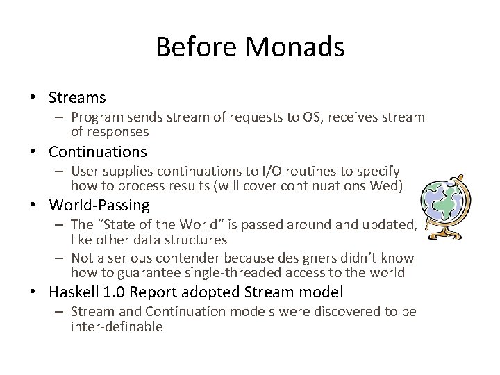 Before Monads • Streams – Program sends stream of requests to OS, receives stream