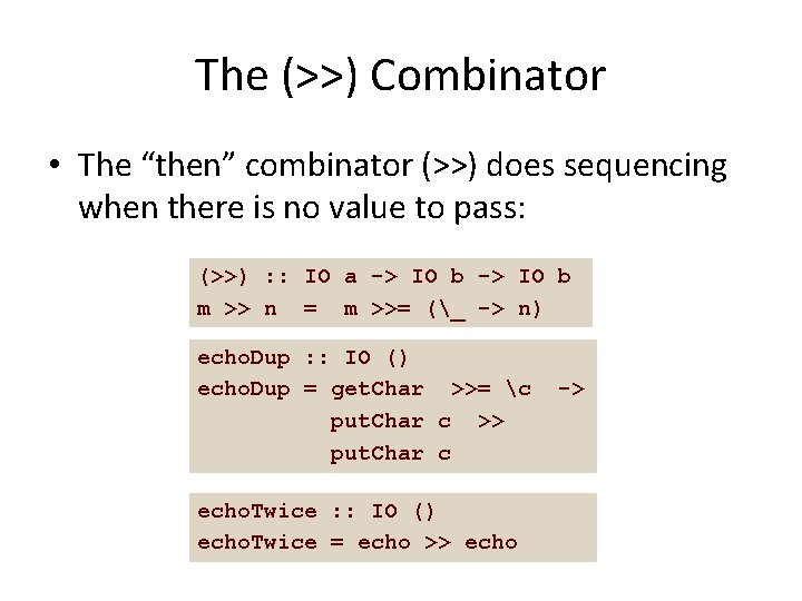 The (>>) Combinator • The “then” combinator (>>) does sequencing when there is no