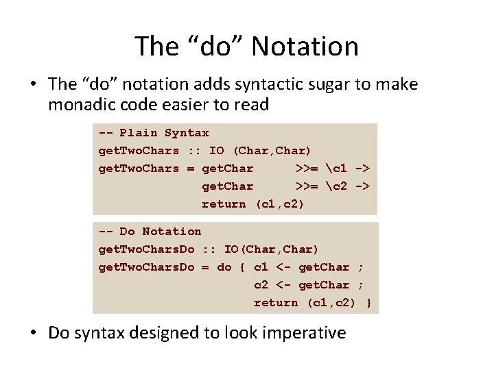 The “do” Notation • The “do” notation adds syntactic sugar to make monadic code