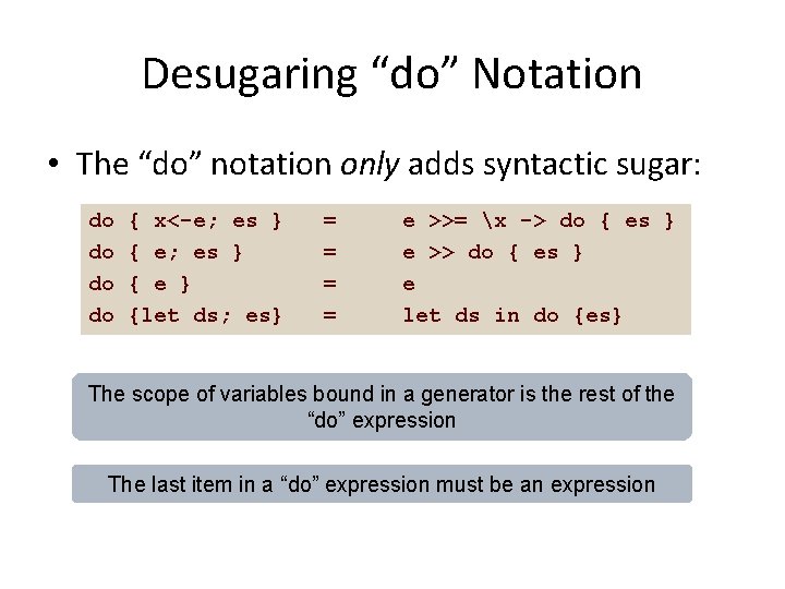 Desugaring “do” Notation • The “do” notation only adds syntactic sugar: do do {