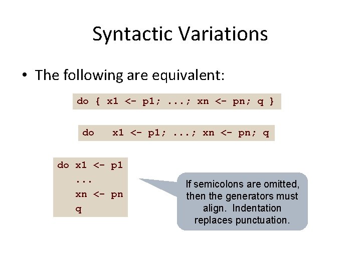 Syntactic Variations • The following are equivalent: do { x 1 <- p 1;