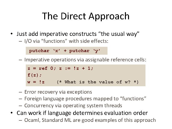 The Direct Approach • Just add imperative constructs “the usual way” – I/O via