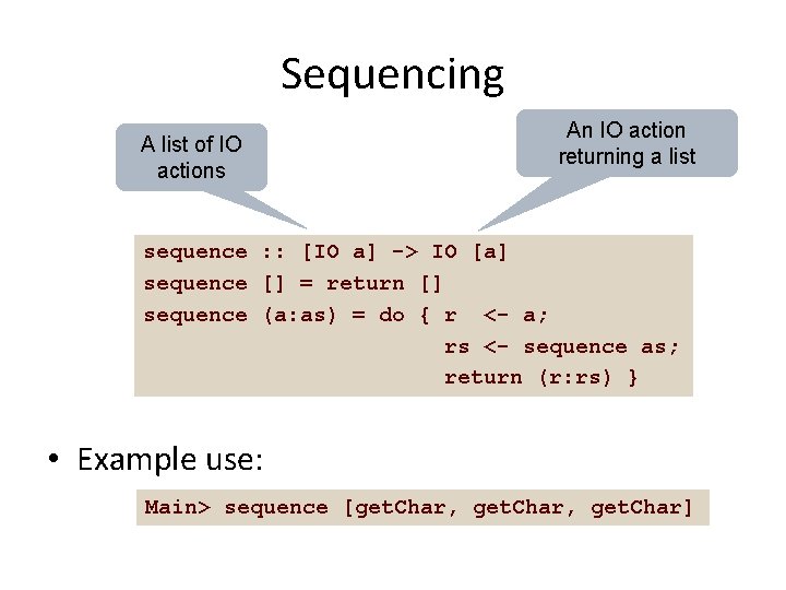 Sequencing A list of IO actions An IO action returning a list sequence :