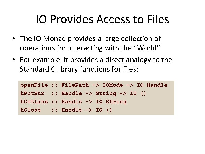 IO Provides Access to Files • The IO Monad provides a large collection of