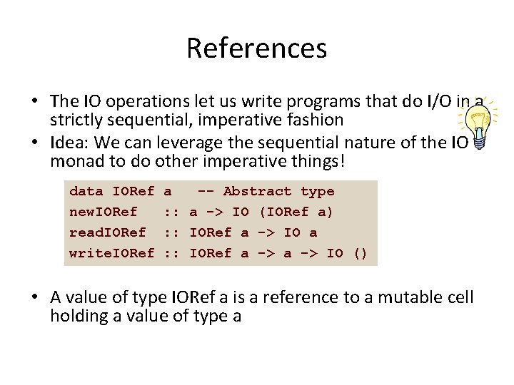 References • The IO operations let us write programs that do I/O in a