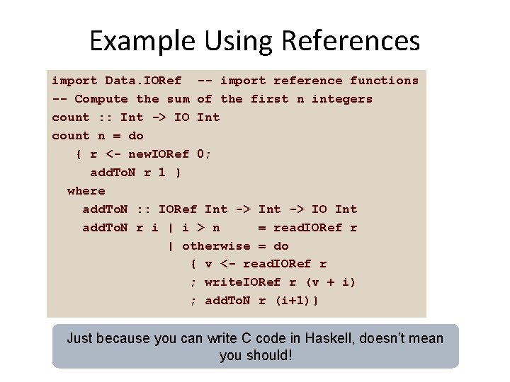 Example Using References import Data. IORef -- import reference functions -- Compute the sum