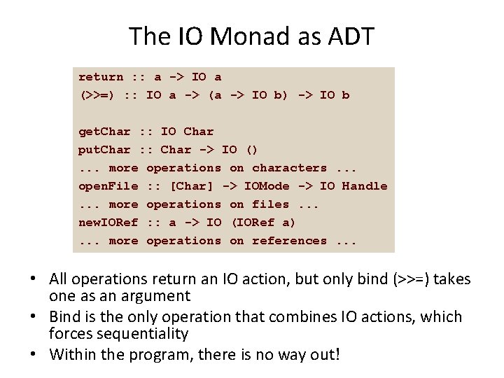 The IO Monad as ADT return : : a -> IO a (>>=) :