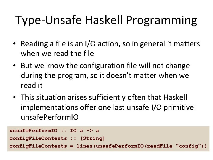 Type-Unsafe Haskell Programming • Reading a file is an I/O action, so in general