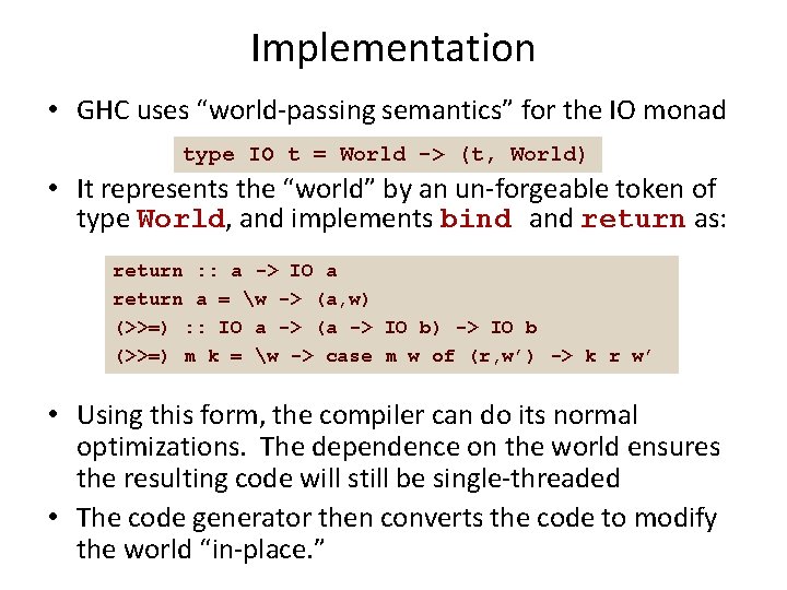 Implementation • GHC uses “world-passing semantics” for the IO monad type IO t =