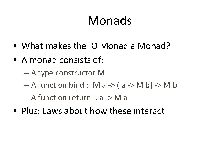 Monads • What makes the IO Monad a Monad? • A monad consists of: