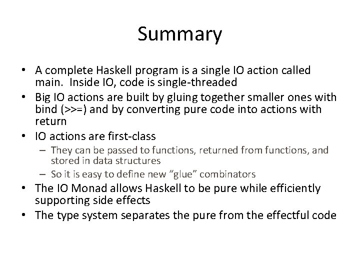 Summary • A complete Haskell program is a single IO action called main. Inside