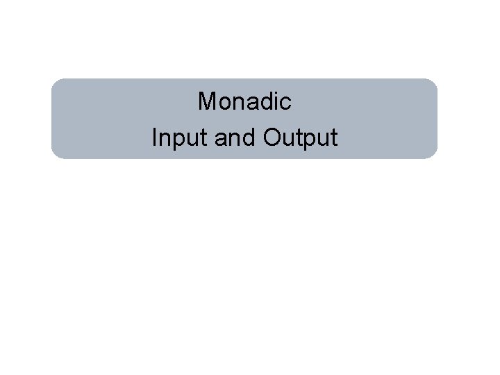 Monadic Input and Output 