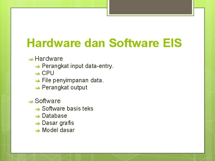Hardware dan Software EIS Hardware Perangkat input data-entry. CPU File penyimpanan data. Perangkat output