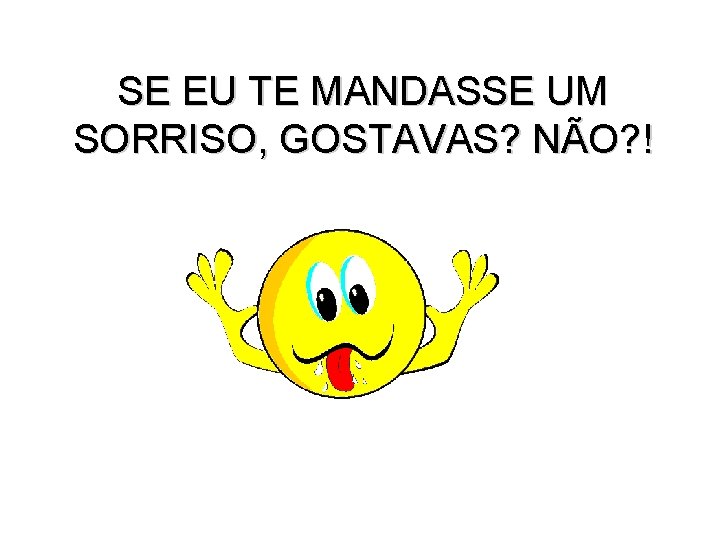 SE EU TE MANDASSE UM SORRISO, GOSTAVAS? NÃO? ! 