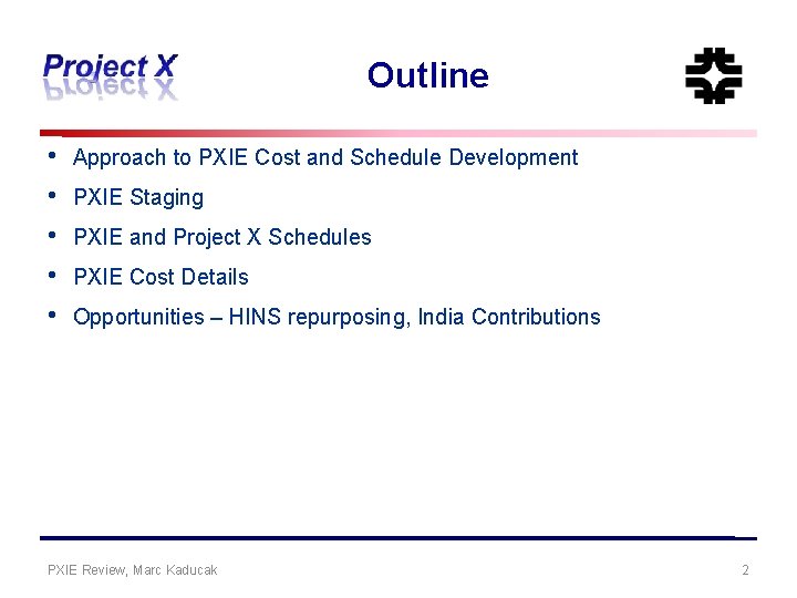 Outline • • • Approach to PXIE Cost and Schedule Development PXIE Staging PXIE