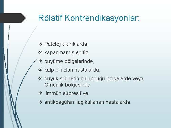 Rölatif Kontrendikasyonlar; Patolojik kırıklarda, kapanmamış epifiz büyüme bölgelerinde, kalp pili olan hastalarda, büyük sinirlerin