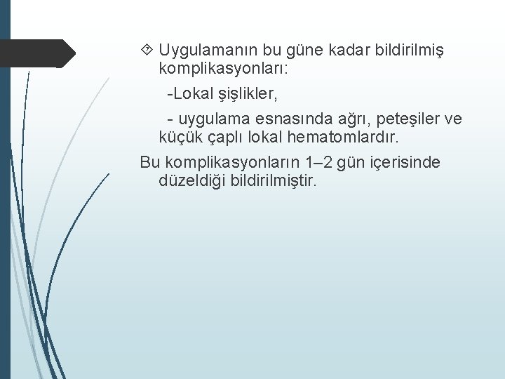  Uygulamanın bu güne kadar bildirilmiş komplikasyonları: -Lokal şişlikler, - uygulama esnasında ağrı, peteşiler