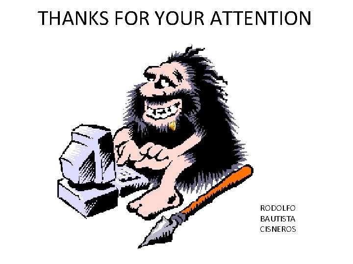 THANKS FOR YOUR ATTENTION RODOLFO BAUTISTA CISNEROS 