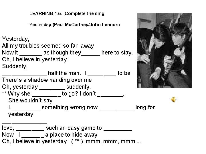 LEARNING 1. 5. Complete the sing. Yesterday (Paul Mc. Cartney/John Lennon) Yesterday, All my