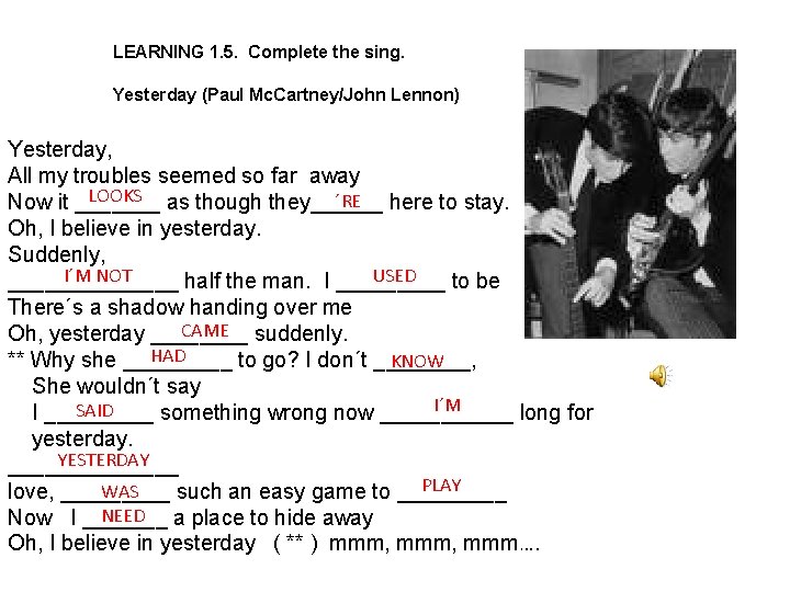 LEARNING 1. 5. Complete the sing. Yesterday (Paul Mc. Cartney/John Lennon) Yesterday, All my