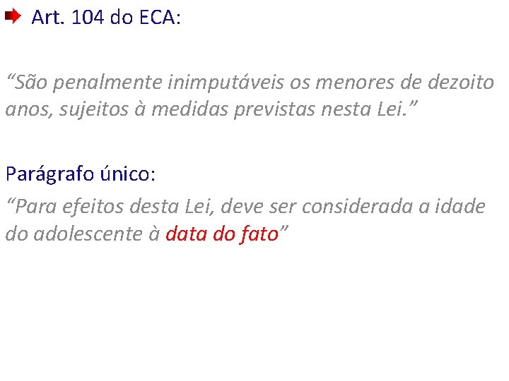 Art. 104 do ECA: “São penalmente inimputáveis os menores de dezoito anos, sujeitos à