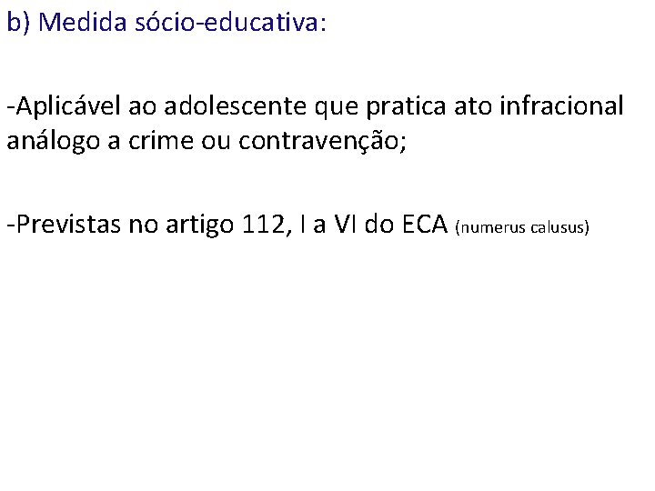 b) Medida sócio-educativa: -Aplicável ao adolescente que pratica ato infracional análogo a crime ou