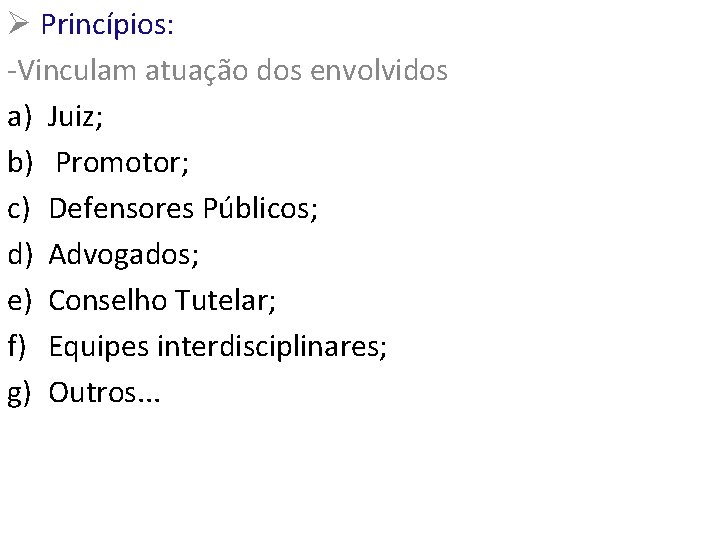 Ø Princípios: -Vinculam atuação dos envolvidos a) Juiz; b) Promotor; c) Defensores Públicos; d)