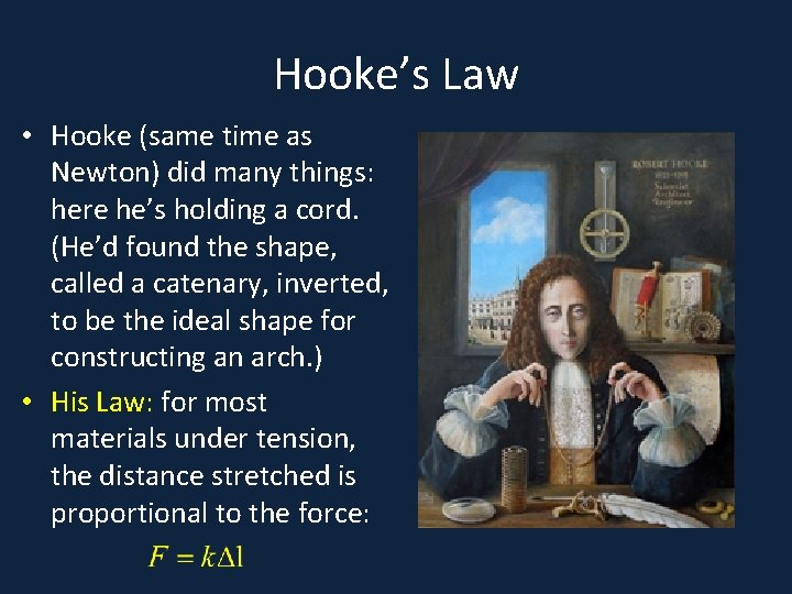 Hooke’s Law • Hooke (same time as Newton) did many things: here he’s holding